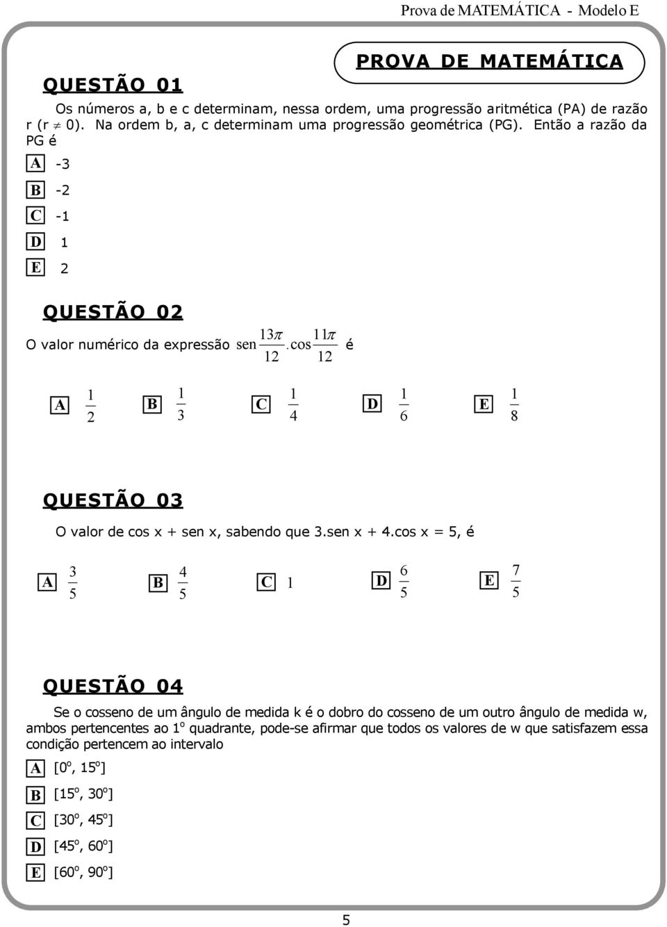 cos é 6 8 QUSTÃO 0 O valor de cos x + sen x, sabendo que.sen x +.