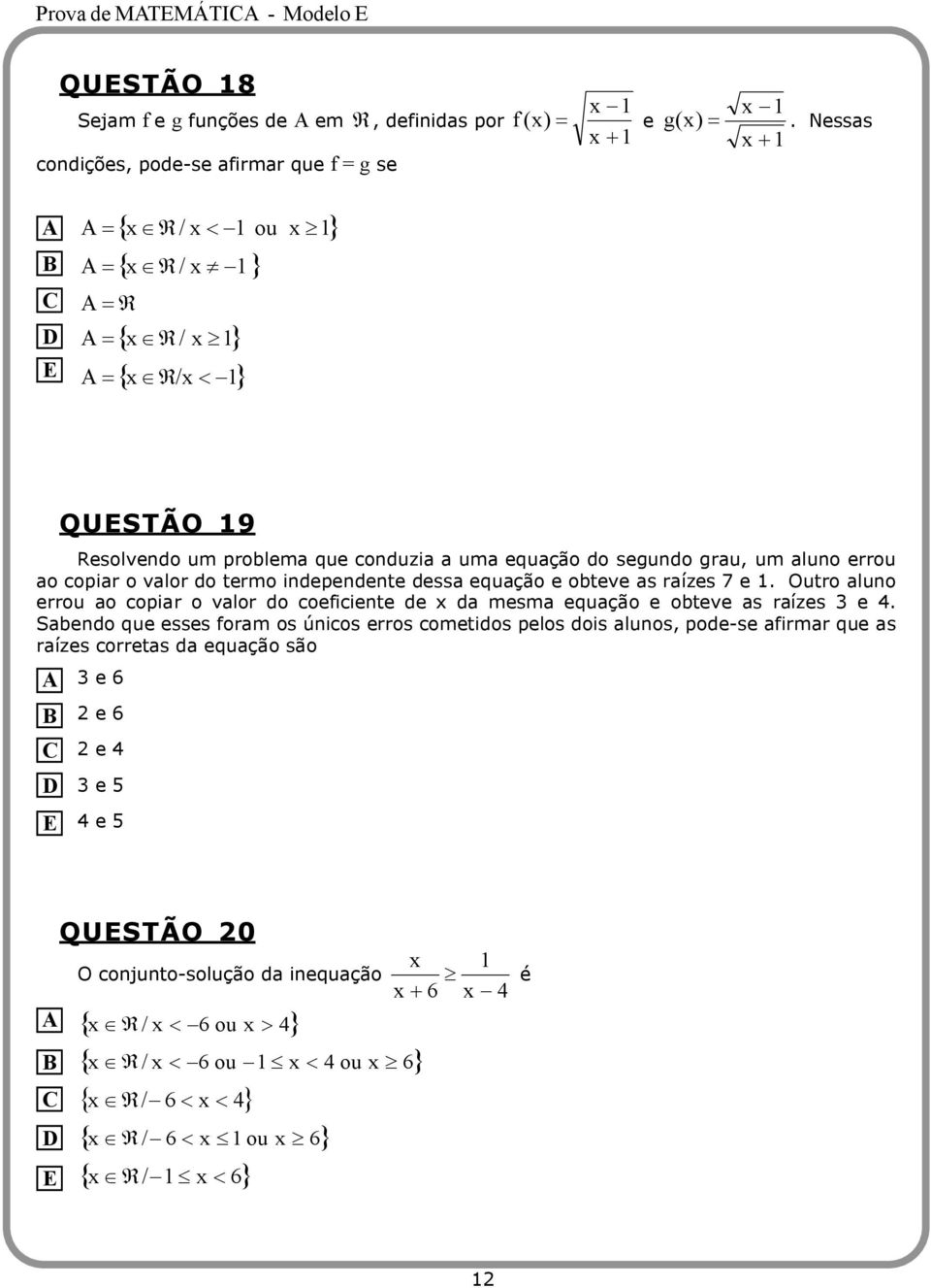 termo independente dessa equação e obteve as raízes 7 e. Outro aluno errou ao copiar o valor do coeficiente de x da mesma equação e obteve as raízes e.