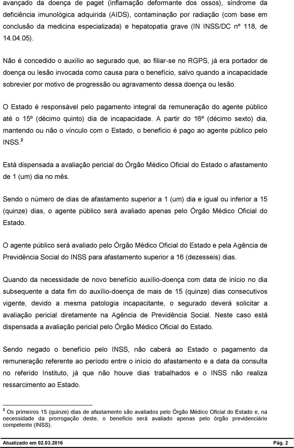 Não é concedido o auxílio ao segurado que, ao filiar-se no RGPS, já era portador de doença ou lesão invocada como causa para o benefício, salvo quando a incapacidade sobrevier por motivo de