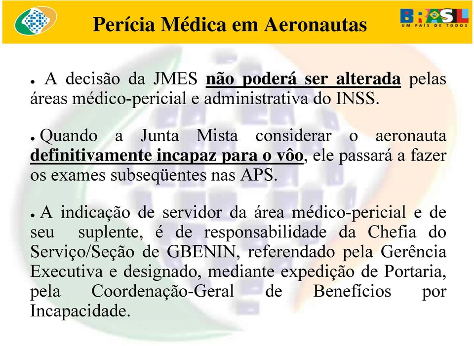 APS. A indicação de servidor da área médico-pericial e de seu suplente, é de responsabilidade da Chefia do Serviço/Seção de