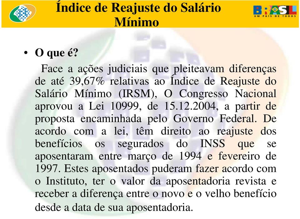 a Lei 10999, de 15.12.2004, a partir de proposta encaminhada pelo Governo Federal.