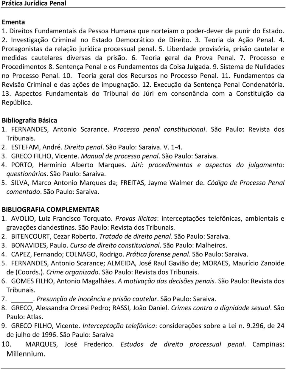 Sentença Penal e os Fundamentos da Coisa Julgada. 9. Sistema de Nulidades no Processo Penal. 10. Teoria geral dos Recursos no Processo Penal. 11.