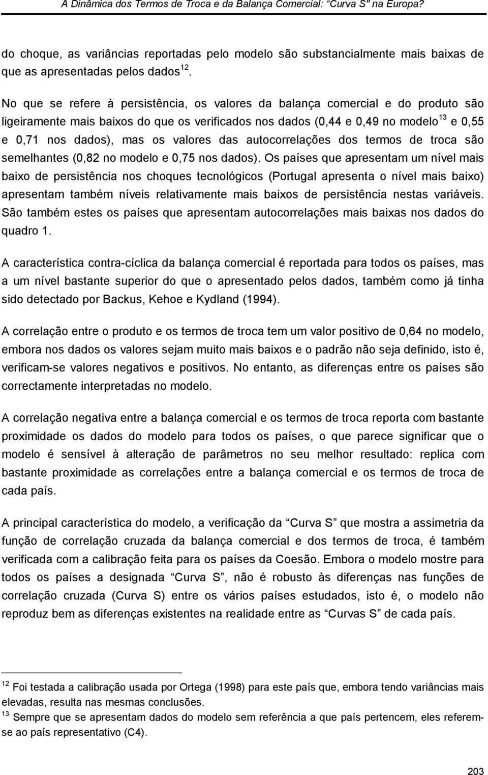 auocorrelações dos ermos de roca são semelhanes (,82 no modelo e,75 nos dados).