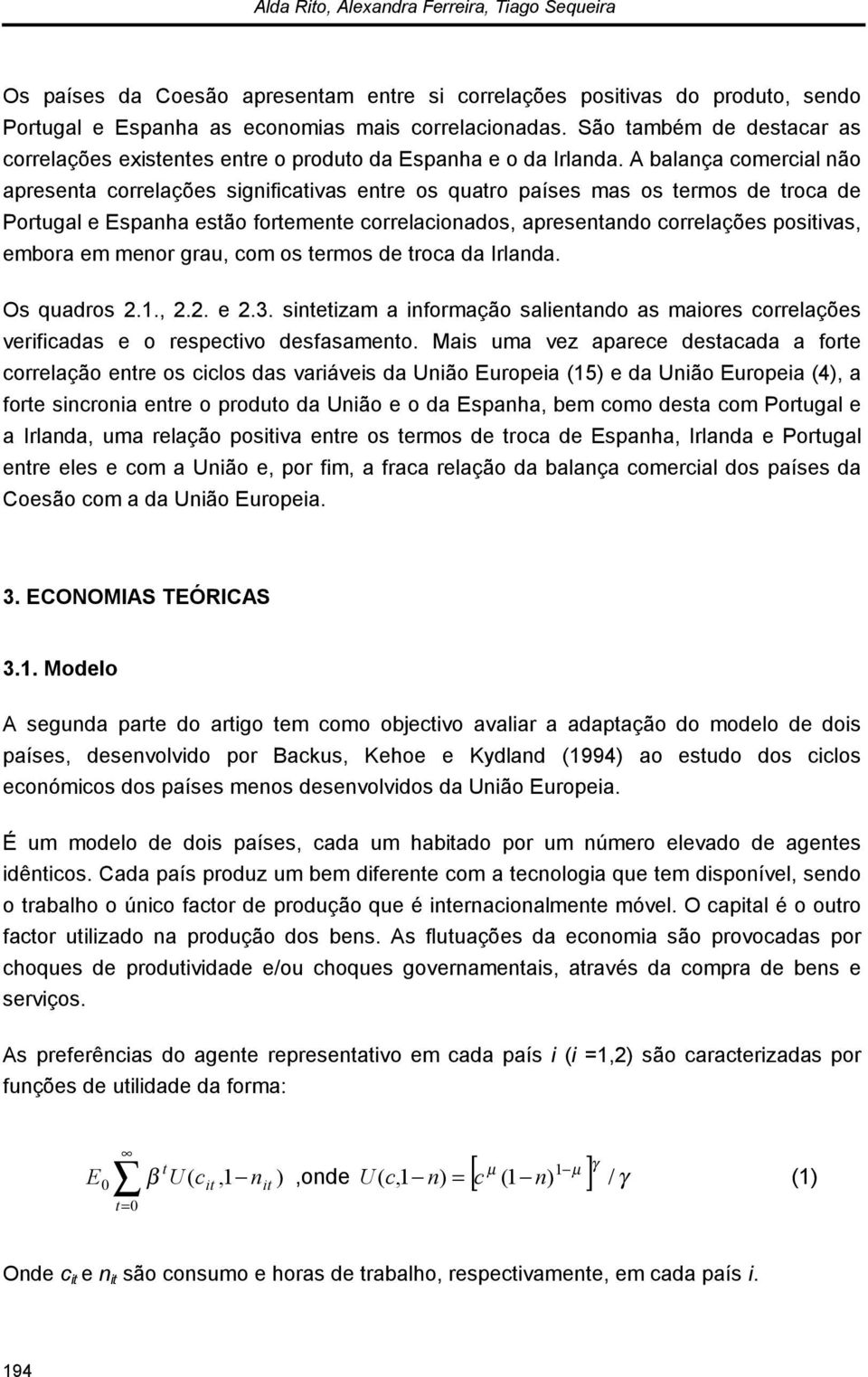 A balança comercal não apresena correlações sgnfcavas enre os quaro países mas os ermos de roca de Porugal e Espanha esão foremene correlaconados, apresenando correlações posvas, embora em menor