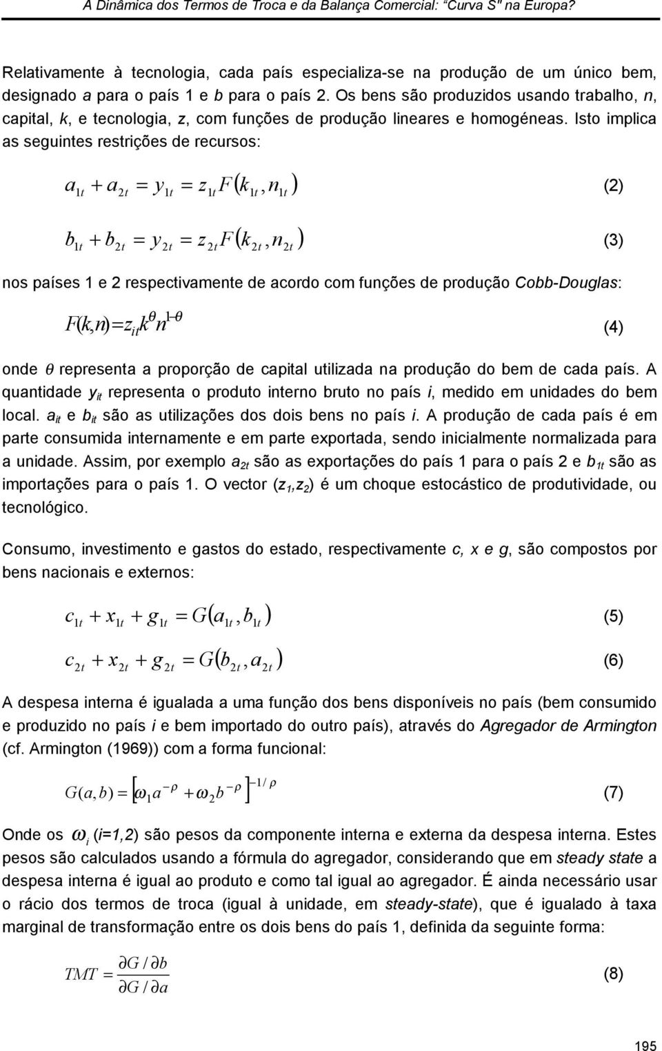 Iso mplca as segunes resrções de recursos: ( k n ) a a2 = y = z F, + (2) ( k n ) b b2 = y2 = z2 F 2, 2 + (3) nos países e 2 respecvamene de acordo com funções de produção Cobb-Douglas: θ θ F( k, n) =