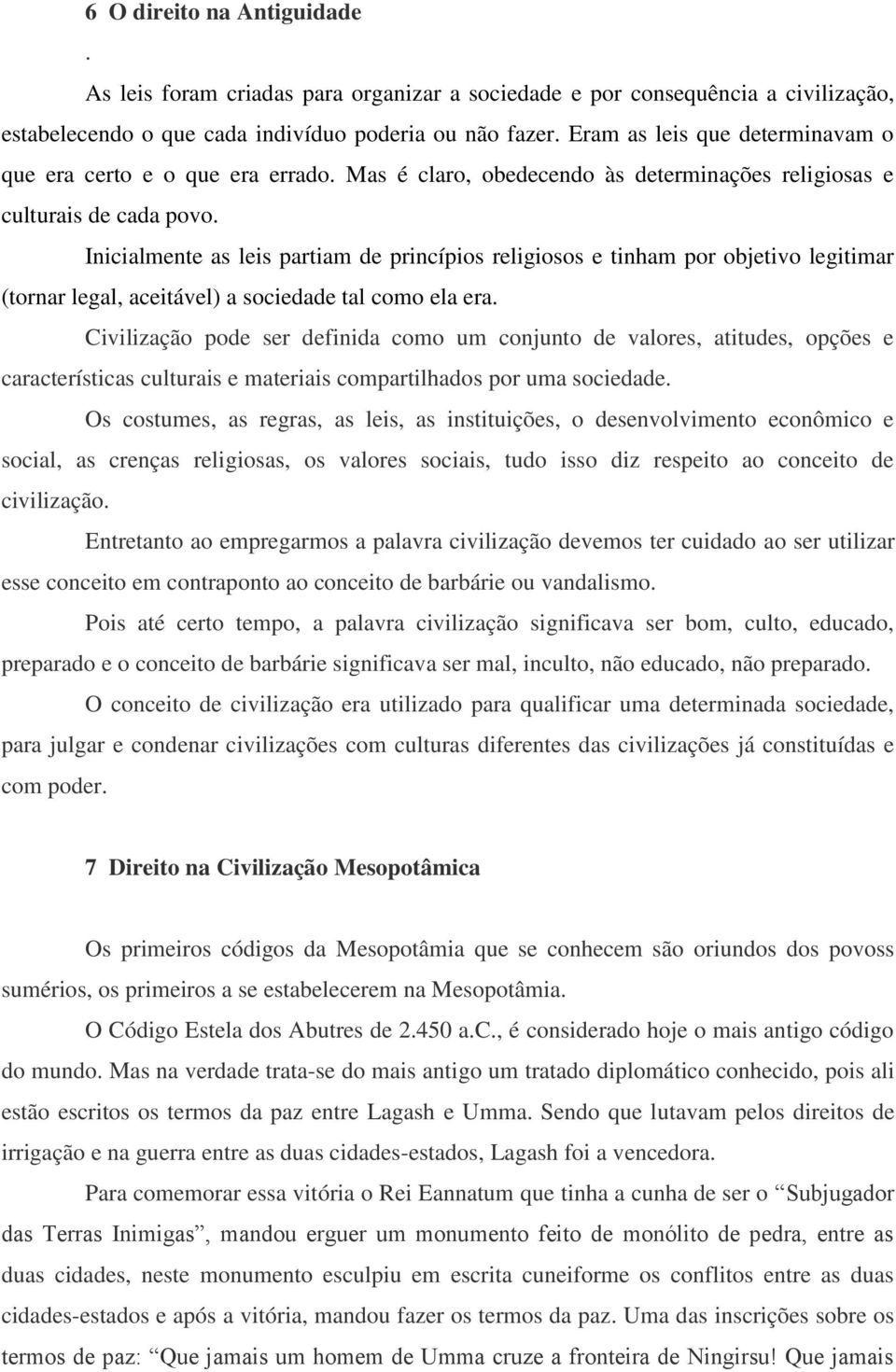 Inicialmente as leis partiam de princípios religiosos e tinham por objetivo legitimar (tornar legal, aceitável) a sociedade tal como ela era.