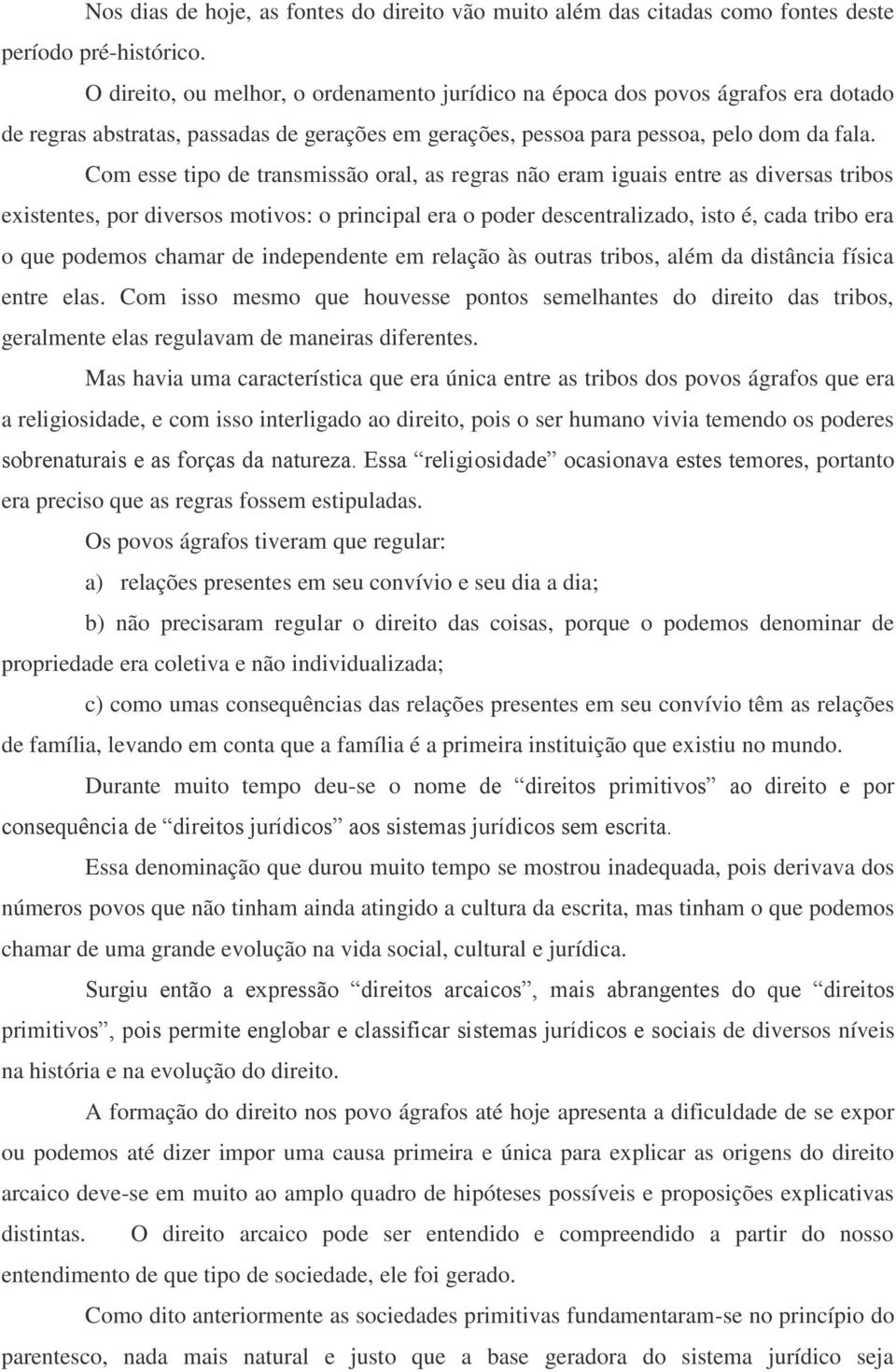 Com esse tipo de transmissão oral, as regras não eram iguais entre as diversas tribos existentes, por diversos motivos: o principal era o poder descentralizado, isto é, cada tribo era o que podemos