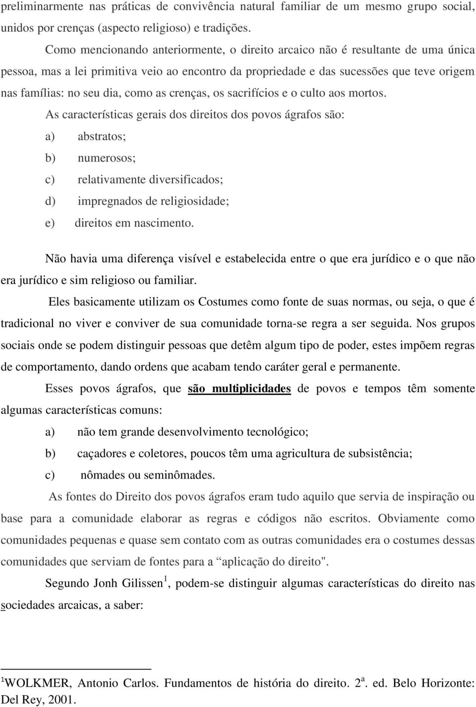 como as crenças, os sacrifícios e o culto aos mortos.