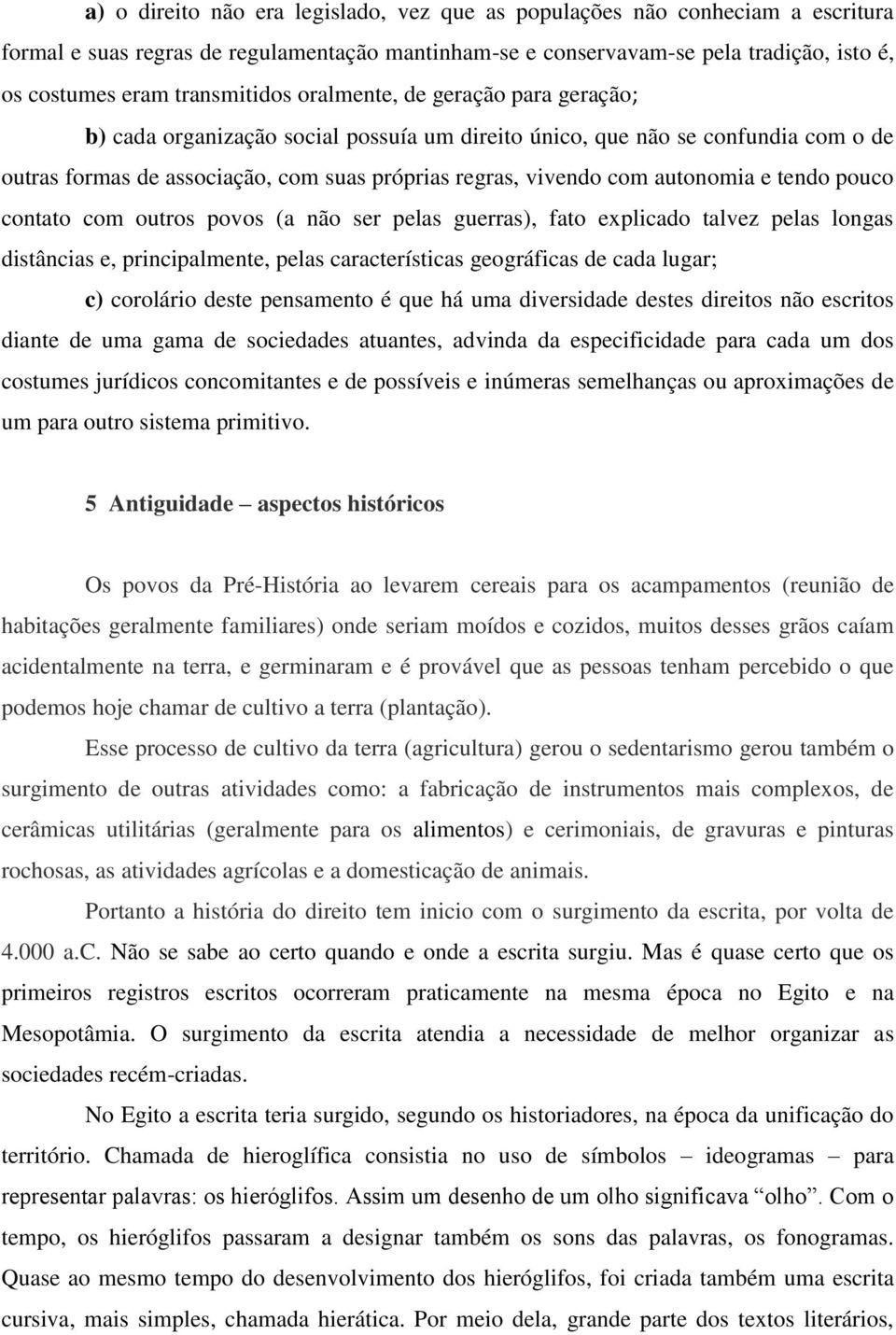 autonomia e tendo pouco contato com outros povos (a não ser pelas guerras), fato explicado talvez pelas longas distâncias e, principalmente, pelas características geográficas de cada lugar; c)