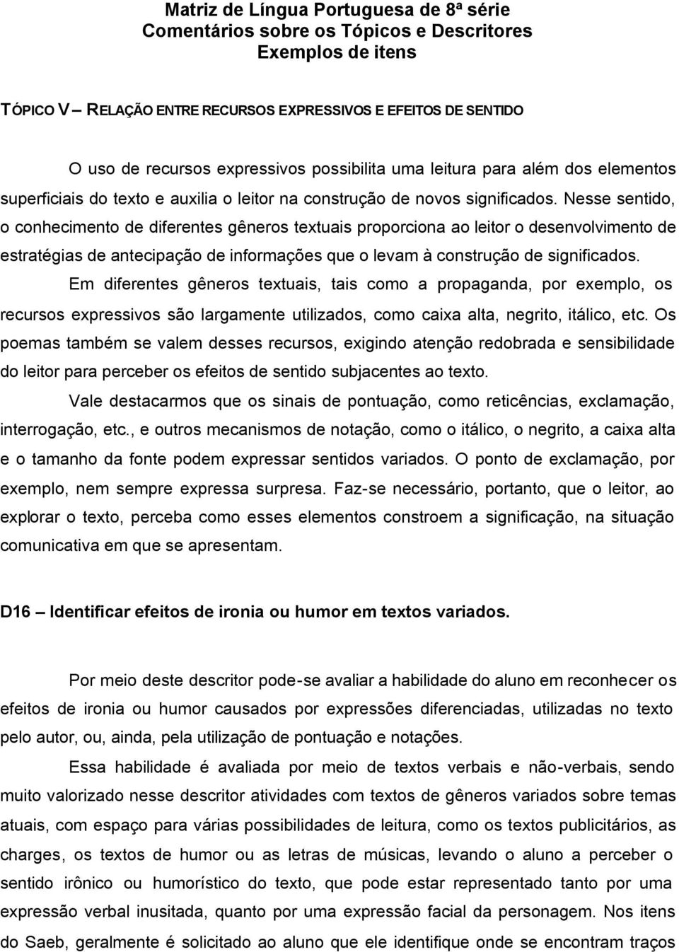 Nesse sentido, o conhecimento de diferentes gêneros textuais proporciona ao leitor o desenvolvimento de estratégias de antecipação de informações que o levam à construção de significados.