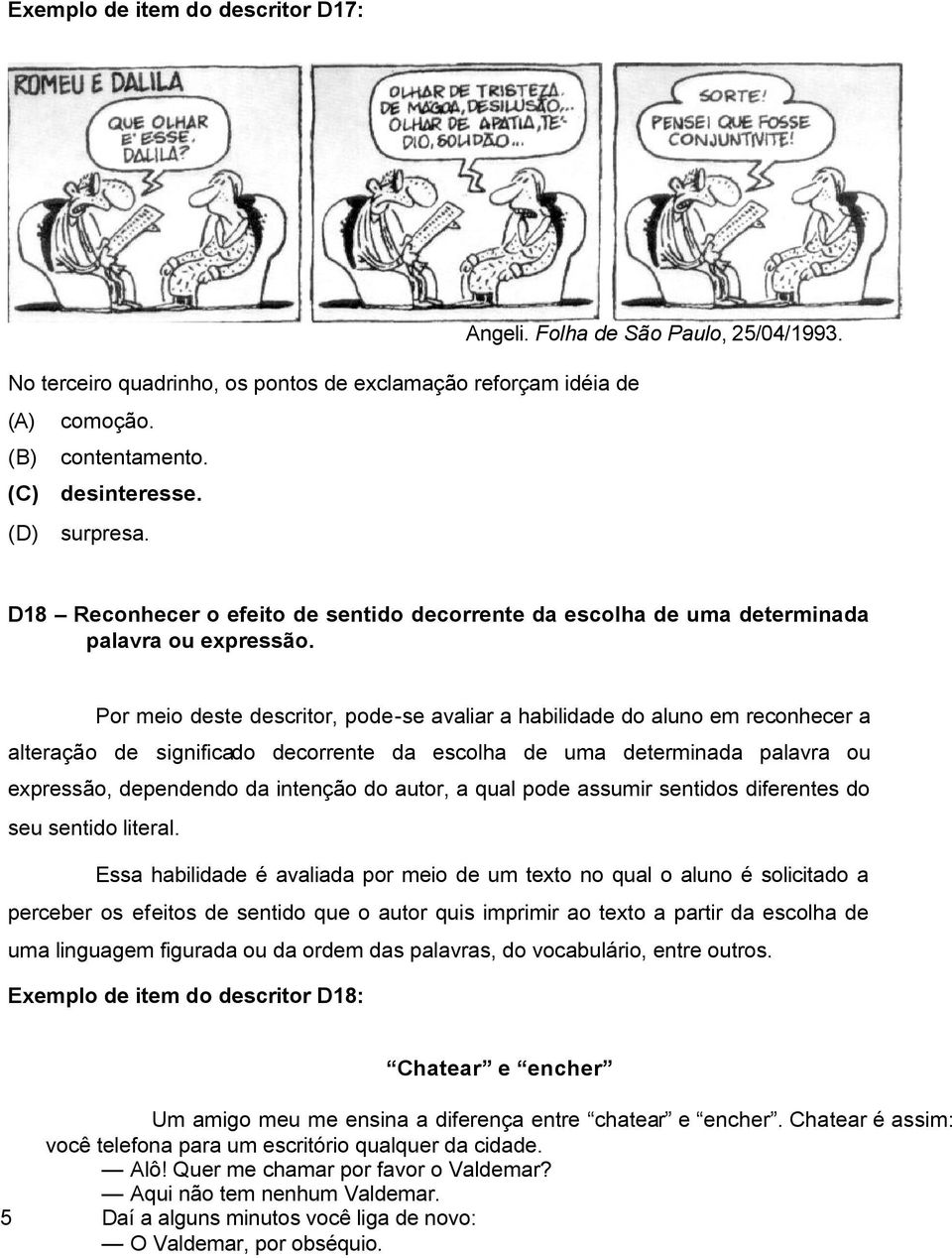 Por meio deste descritor, pode-se avaliar a habilidade do aluno em reconhecer a alteração de significado decorrente da escolha de uma determinada palavra ou expressão, dependendo da intenção do