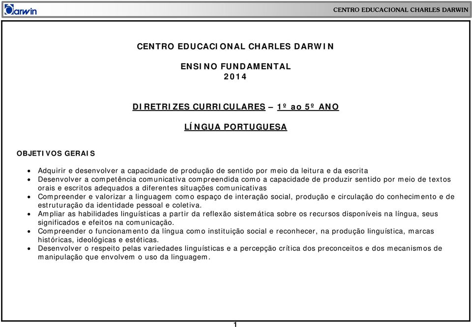 Compreender e valorizar a linguagem como espaço de interação social, produção e circulação do conhecimento e de estruturação da identidade pessoal e coletiva.