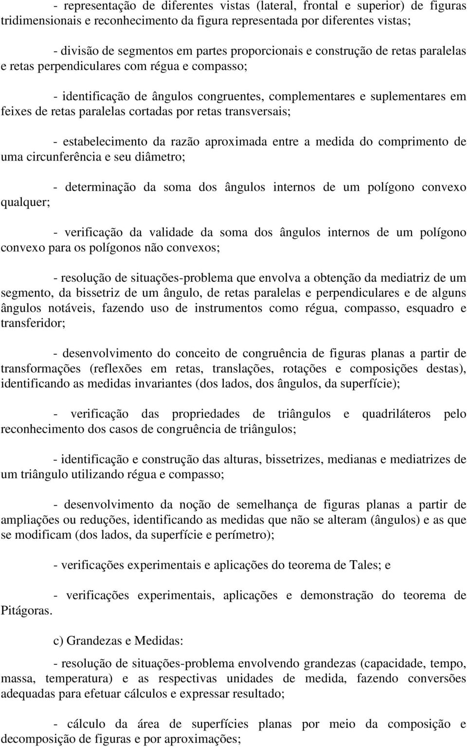 cortadas por retas transversais; - estabelecimento da razão aproximada entre a medida do comprimento de uma circunferência e seu diâmetro; - determinação da soma dos ângulos internos de um polígono