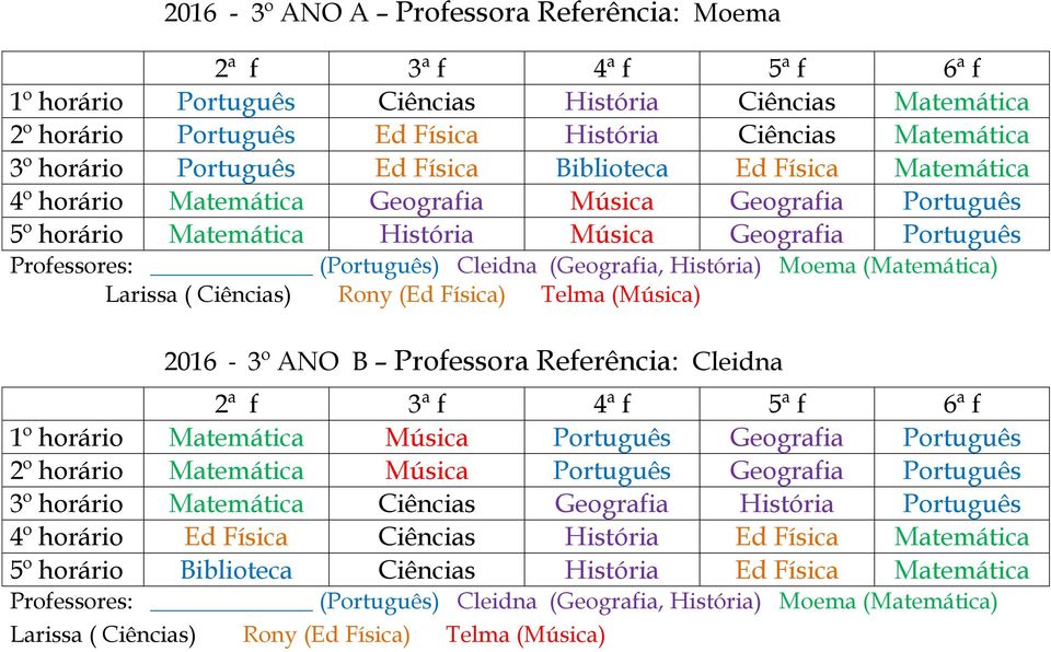 História) Moema (Matemática) Larissa ( Ciências) Rony (Ed Física) Telma (Música) 2016-3º ANO B Professora Referência: Cleidna 1º horário Matemática Música Português Geografia Português 2º horário