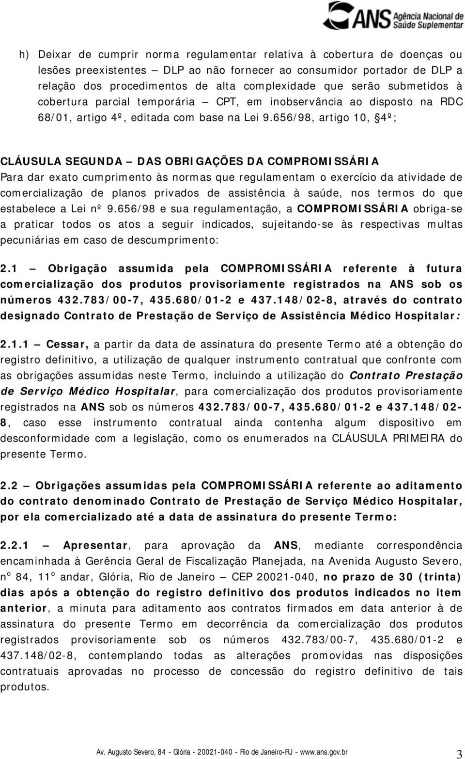 656/98, artigo 10, 4º; CLÁUSULA SEGUNDA DAS OBRIGAÇÕES DA COMPROMISSÁRIA Para dar exato cumprimento às normas que regulamentam o exercício da atividade de comercialização de planos privados de