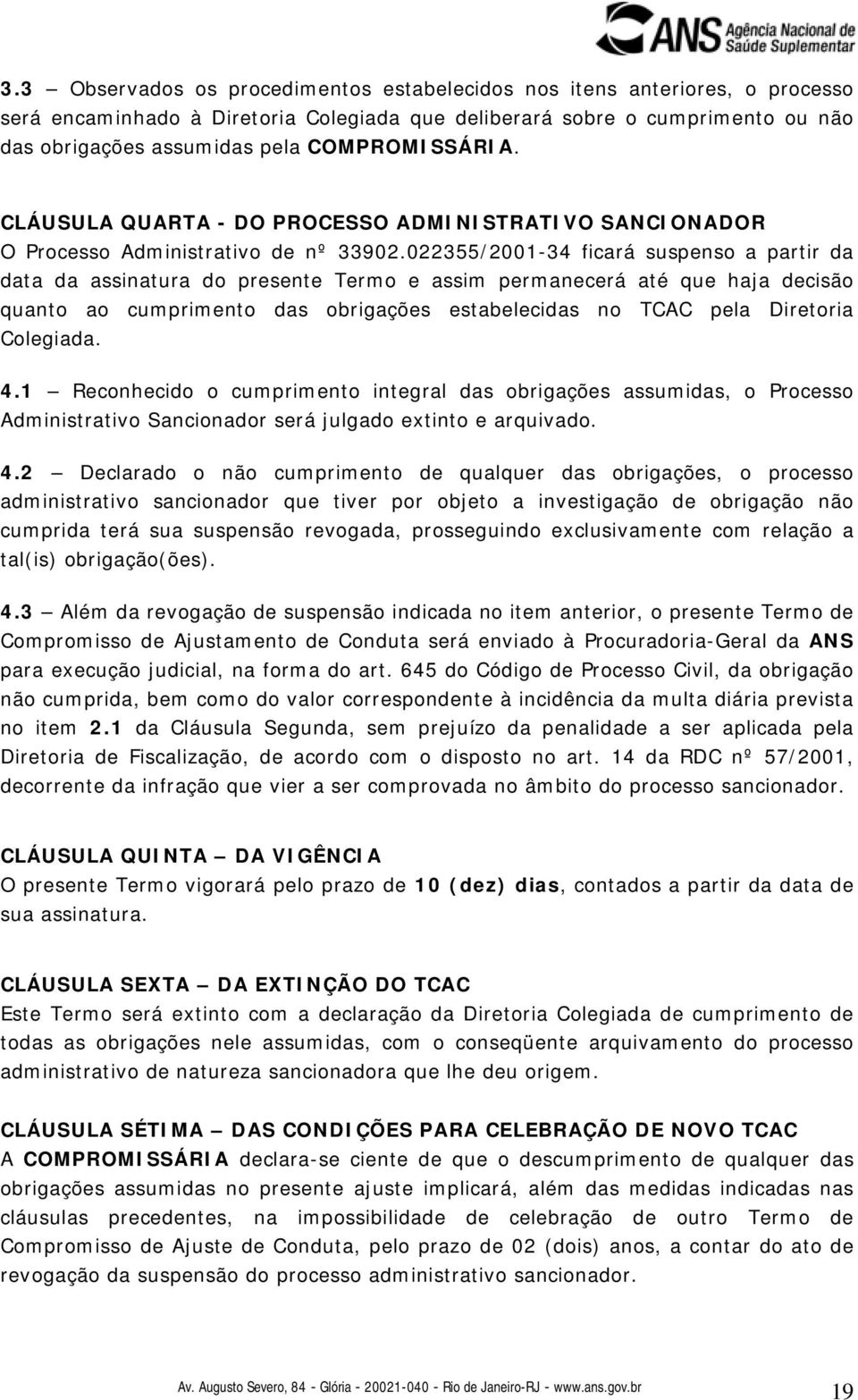 022355/2001-34 ficará suspenso a partir da data da assinatura do presente Termo e assim permanecerá até que haja decisão quanto ao cumprimento das obrigações estabelecidas no TCAC pela Diretoria