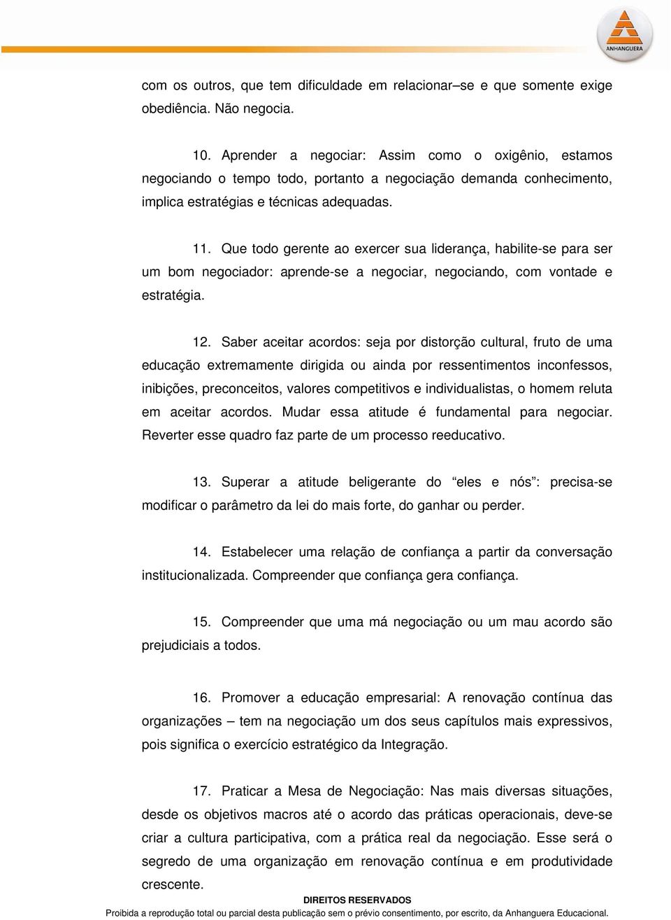 Que todo gerente ao exercer sua liderança, habilite-se para ser um bom negociador: aprende-se a negociar, negociando, com vontade e estratégia. 12.