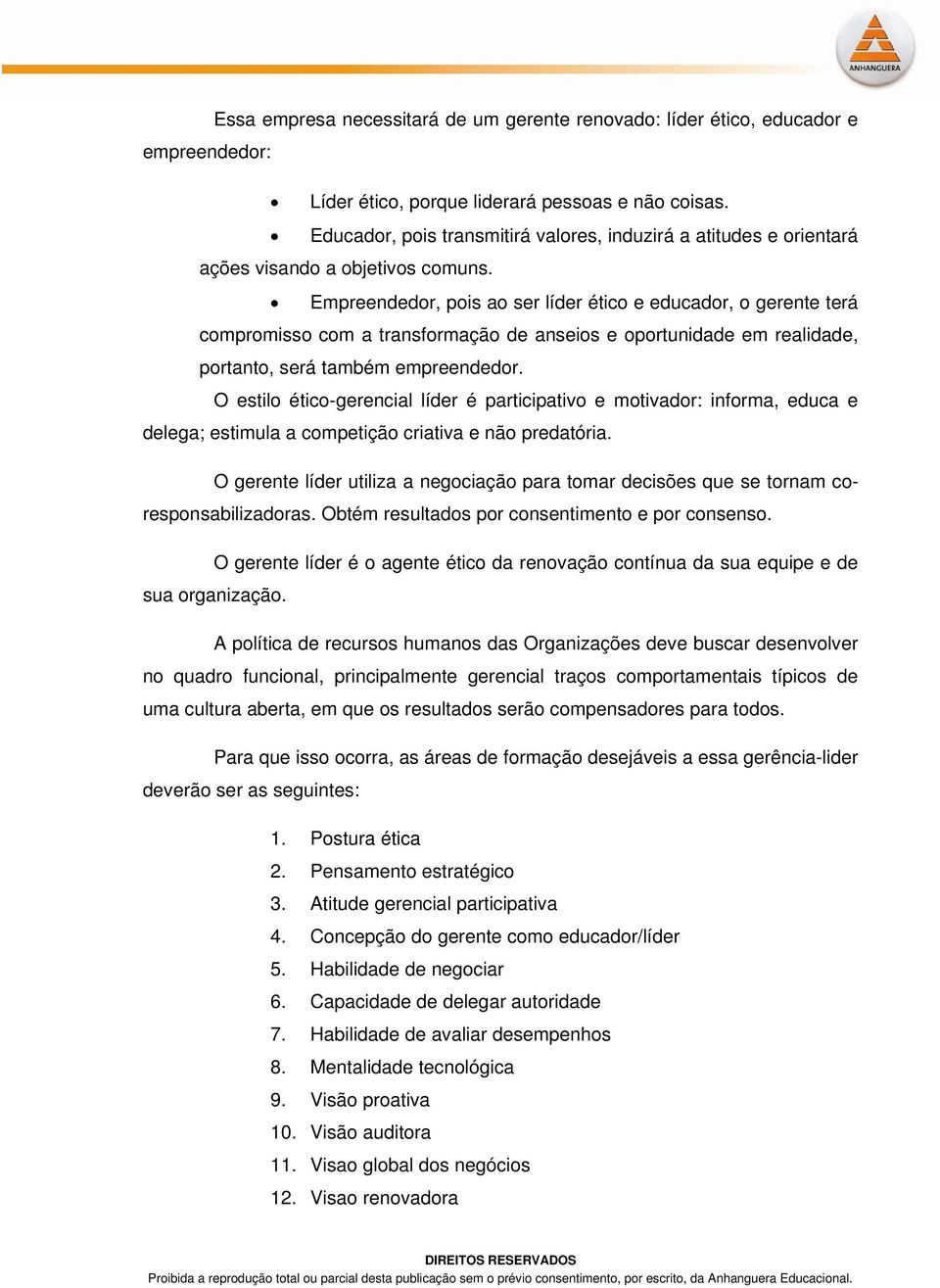 Empreendedor, pois ao ser líder ético e educador, o gerente terá compromisso com a transformação de anseios e oportunidade em realidade, portanto, será também empreendedor.