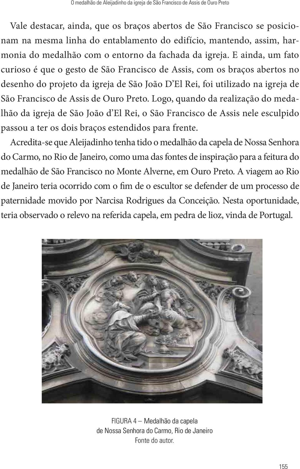 E ainda, um fato curioso é que o gesto de São Francisco de Assis, com os braços abertos no desenho do projeto da igreja de São João D El Rei, foi utilizado na igreja de São Francisco de Assis de Ouro