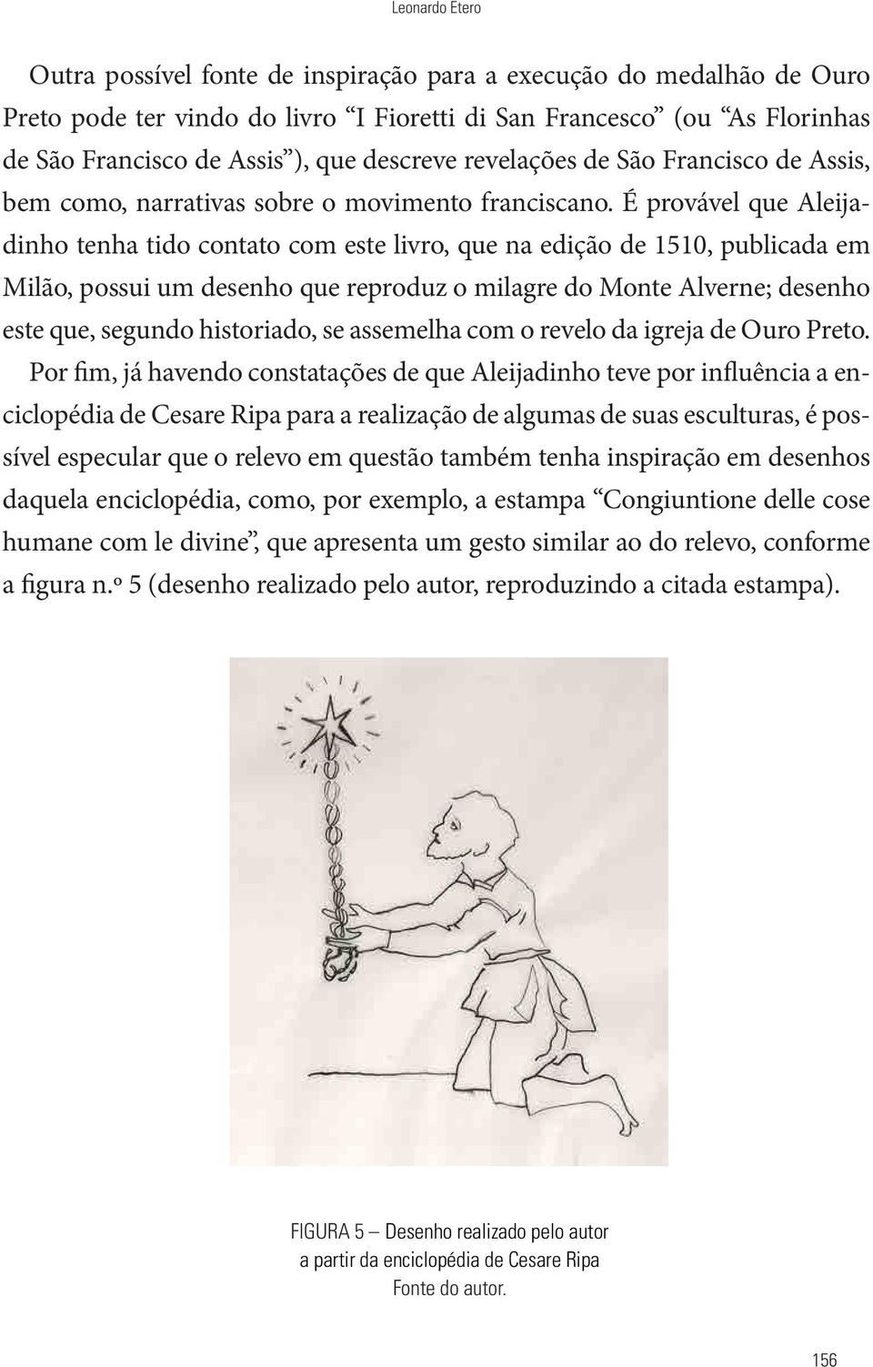 É provável que Aleijadinho tenha tido contato com este livro, que na edição de 1510, publicada em Milão, possui um desenho que reproduz o milagre do Monte Alverne; desenho este que, segundo