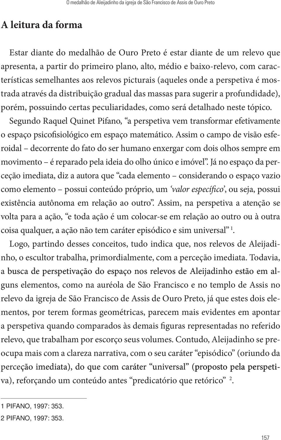 porém, possuindo certas peculiaridades, como será detalhado neste tópico. Segundo Raquel Quinet Pifano, a perspetiva vem transformar efetivamente o espaço psicofisiológico em espaço matemático.