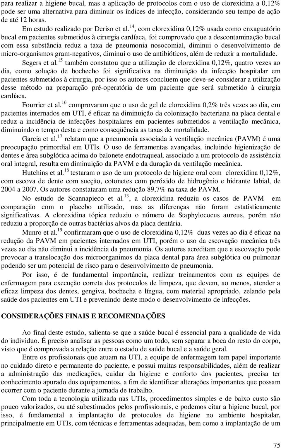 14, com clorexidina 0,12% usada como enxaguatório bucal em pacientes submetidos à cirurgia cardíaca, foi comprovado que a descontaminação bucal com essa substância reduz a taxa de pneumonia