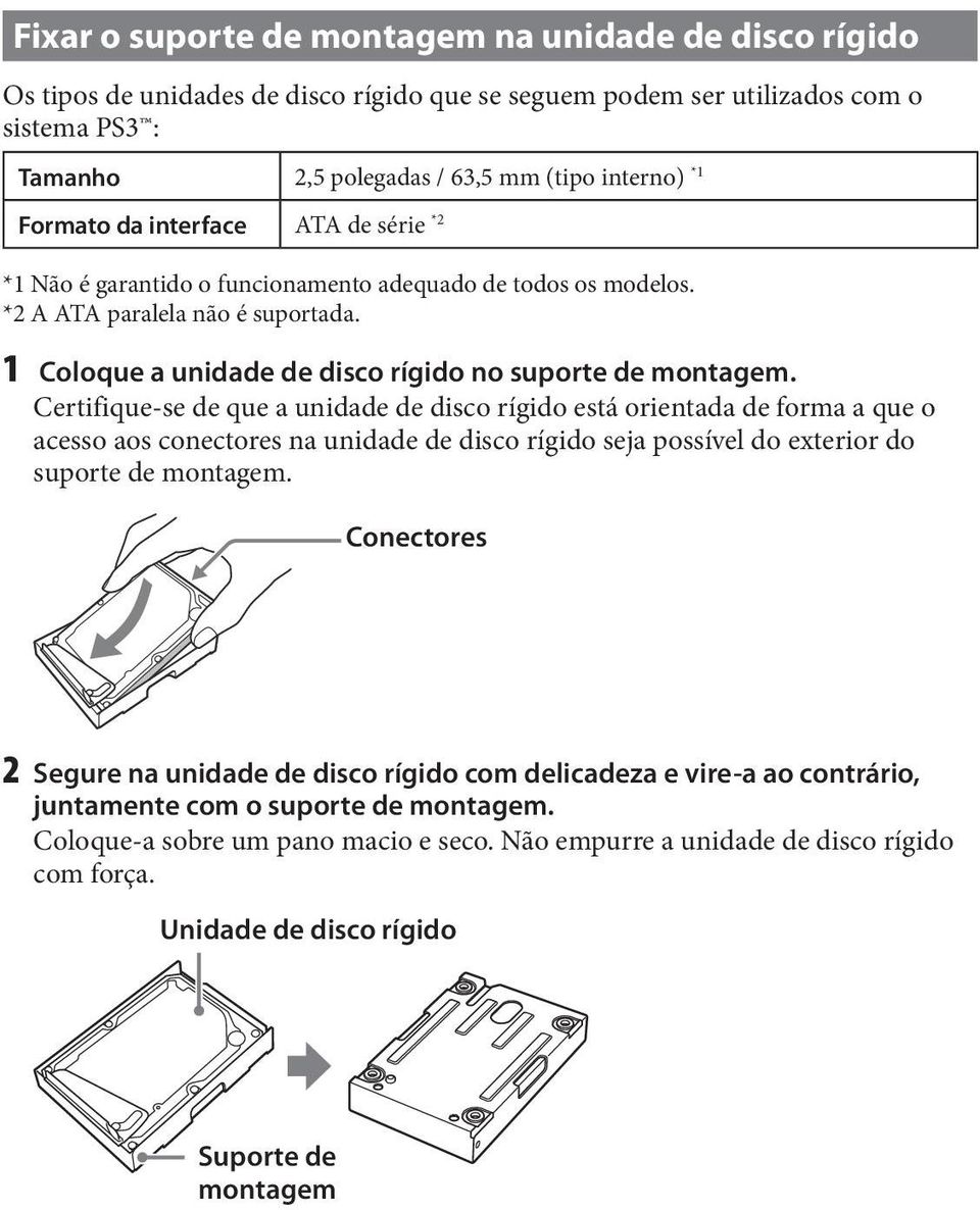 Certifique-se de que a unidade de disco rígido está orientada de forma a que o acesso aos conectores na unidade de disco rígido seja possível do exterior do suporte de montagem.