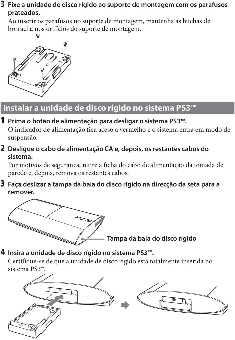 2 Desligue o cabo de alimentação CA e, depois, os restantes cabos do sistema. Por motivos de segurança, retire a ficha do cabo de alimentação da tomada de parede e, depois, remova os restantes cabos.