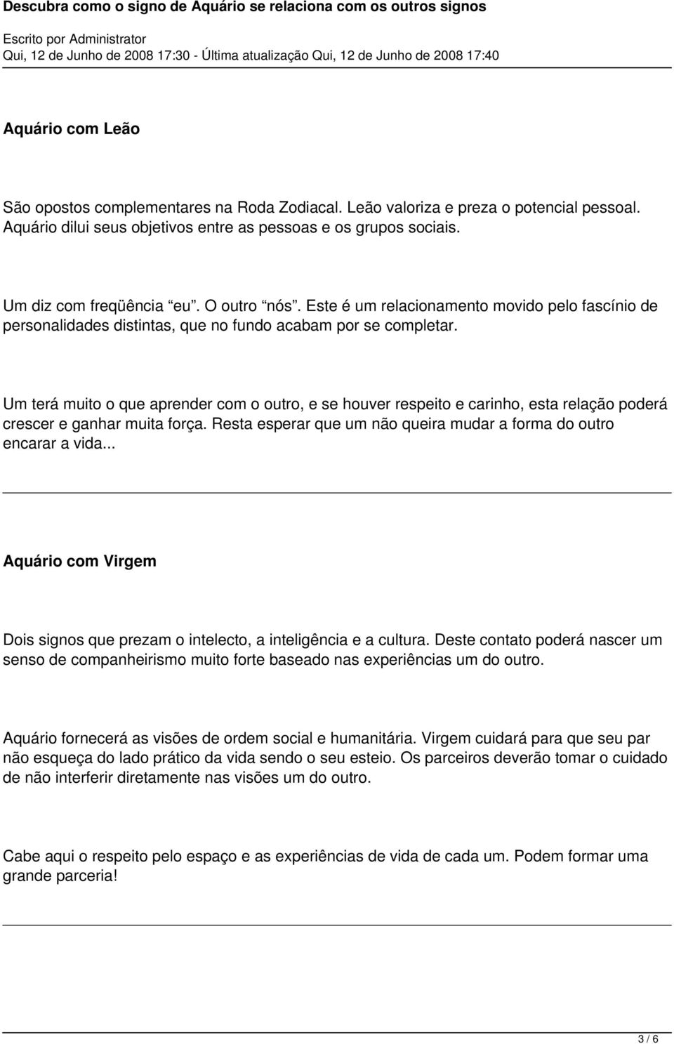 Um terá muito o que aprender com o outro, e se houver respeito e carinho, esta relação poderá crescer e ganhar muita força. Resta esperar que um não queira mudar a forma do outro encarar a vida.