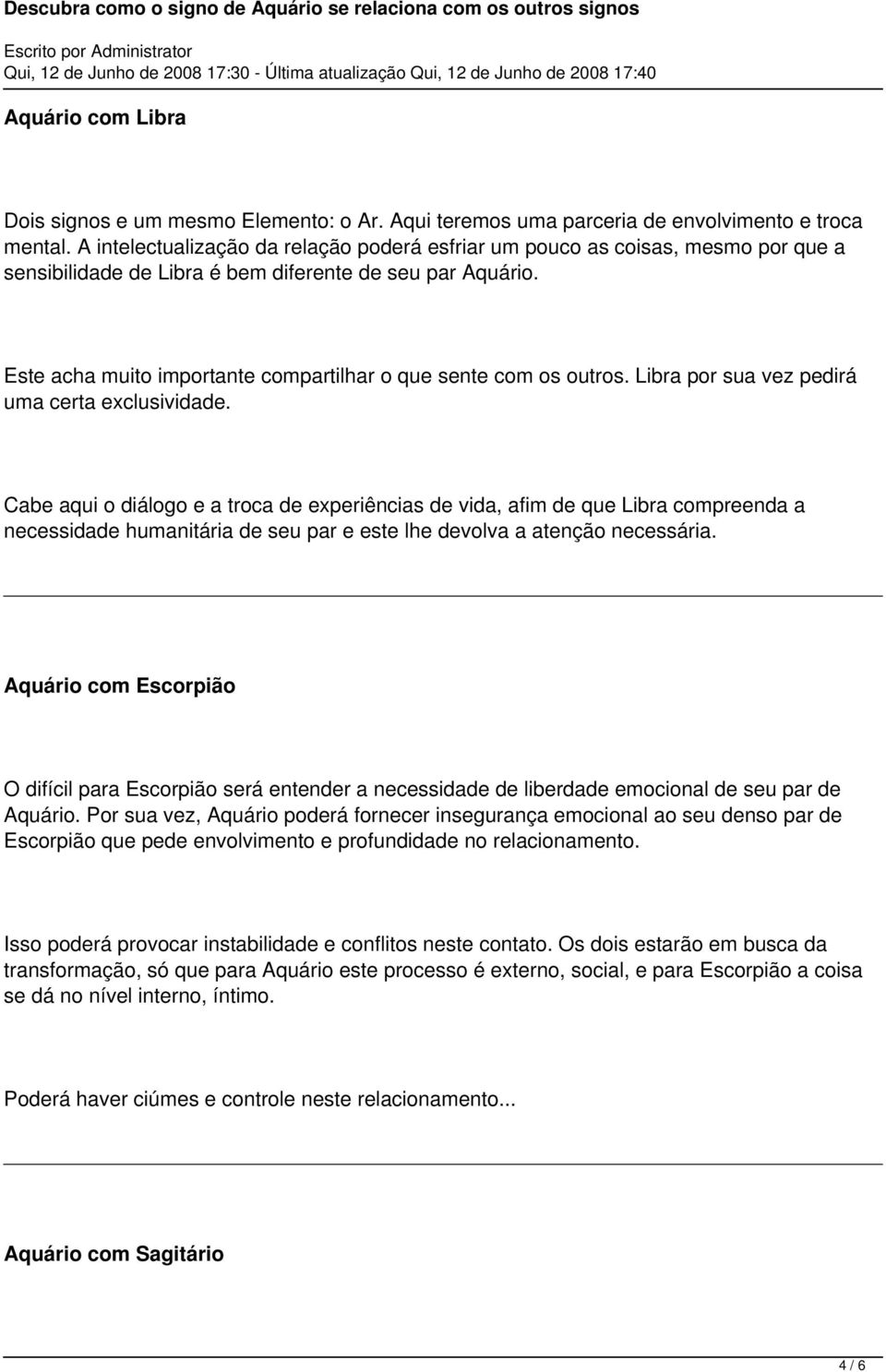 Este acha muito importante compartilhar o que sente com os outros. Libra por sua vez pedirá uma certa exclusividade.