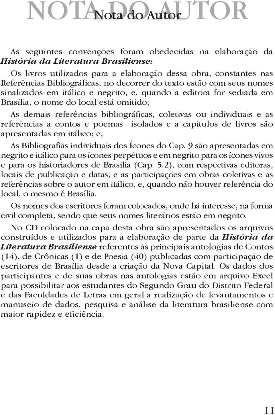 bibliográficas, coletivas ou individuais e as referências a contos e poemas isolados e a capítulos de livros são apresentadas em itálico; e, As Bibliografias individuais dos Ícones do Cap.