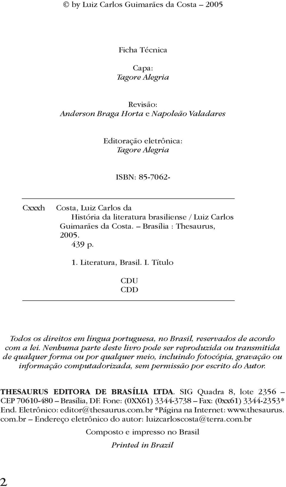 Título CDU CDD Todos os direitos em língua portuguesa, no Brasil, reservados de acordo com a lei.