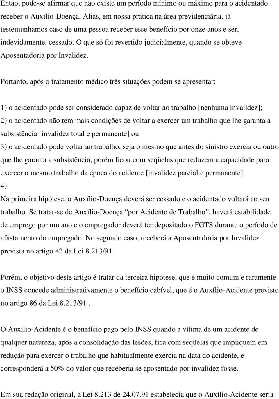 O que só foi revertido judicialmente, quando se obteve Aposentadoria por Invalidez.