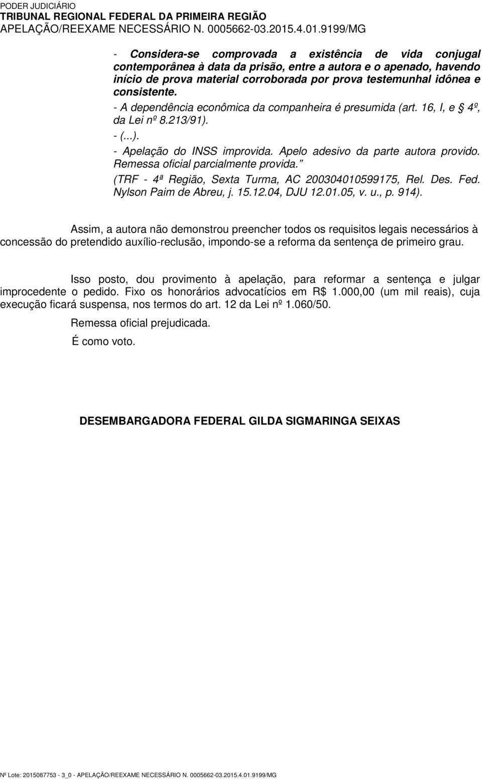 Remessa oficial parcialmente provida. (TRF - 4ª Região, Sexta Turma, AC 200304010599175, Rel. Des. Fed. Nylson Paim de Abreu, j. 15.12.04, DJU 12.01.05, v. u., p. 914).