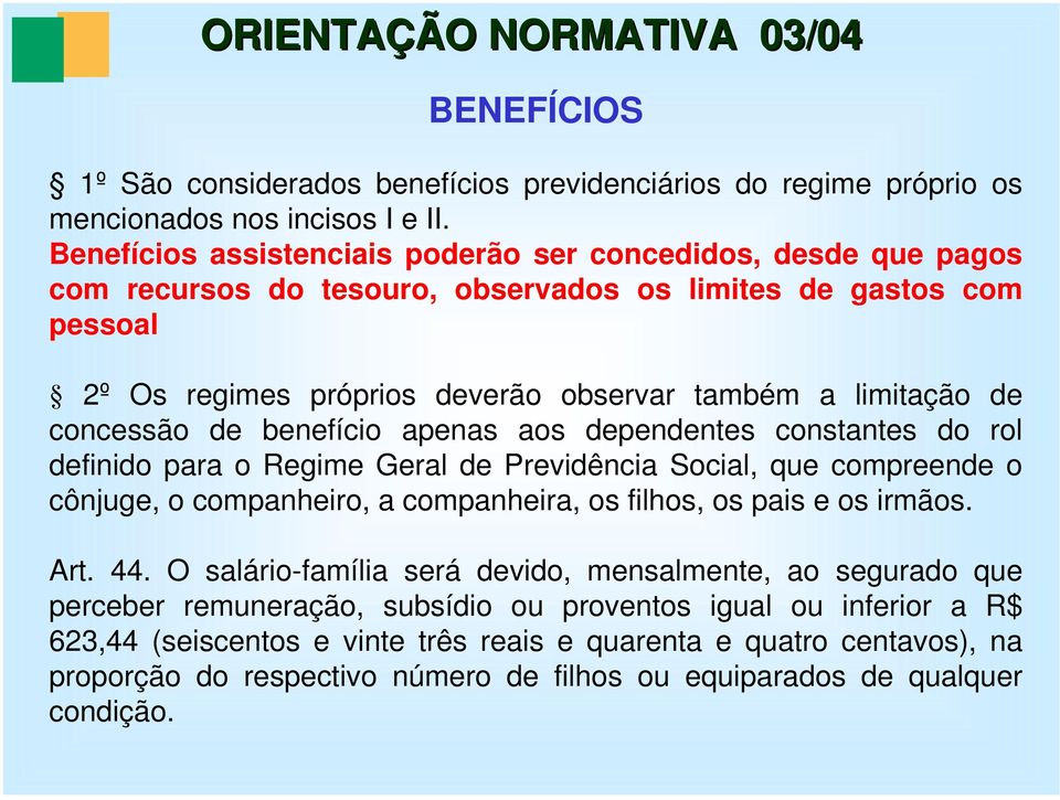 concessão de benefício apenas aos dependentes constantes do rol definido para o Regime Geral de Previdência Social, que compreende o cônjuge, o companheiro, a companheira, os filhos, os pais e os