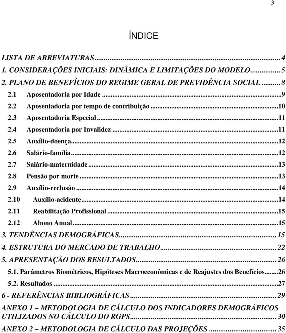 8 Pensão por morte...13 2.9 Auxílio-reclusão...14 2.10 Auxílio-acidente...14 2.11 Reabilitação Profissional...15 2.12 Abono Anual...15 3. TENDÊNCIAS DEMOGRÁFICAS...15 4.