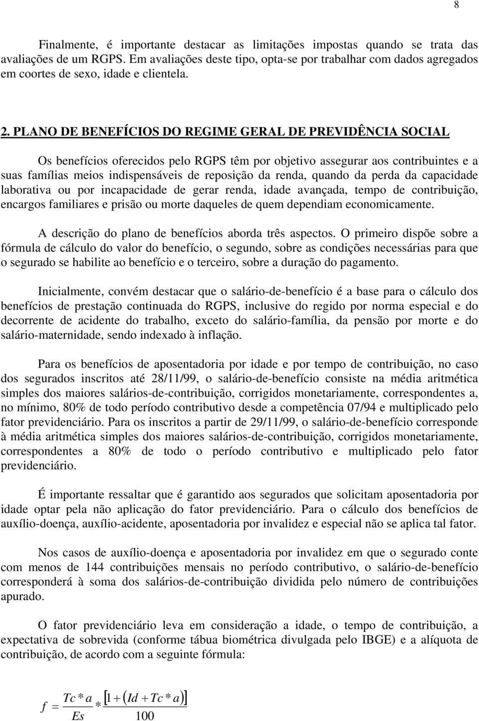 PLANO DE BENEFÍCIOS DO REGIME GERAL DE PREVIDÊNCIA SOCIAL Os benefícios oferecidos pelo RGPS têm por objetivo assegurar aos contribuintes e a suas famílias meios indispensáveis de reposição da renda,