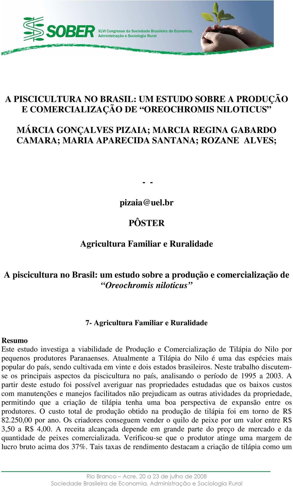 br PÔSTER Agricultura Familiar e Ruralidade A piscicultura no Brasil: um estudo sobre a produção e comercialização de Oreochromis niloticus 7- Agricultura Familiar e Ruralidade Resumo Este estudo