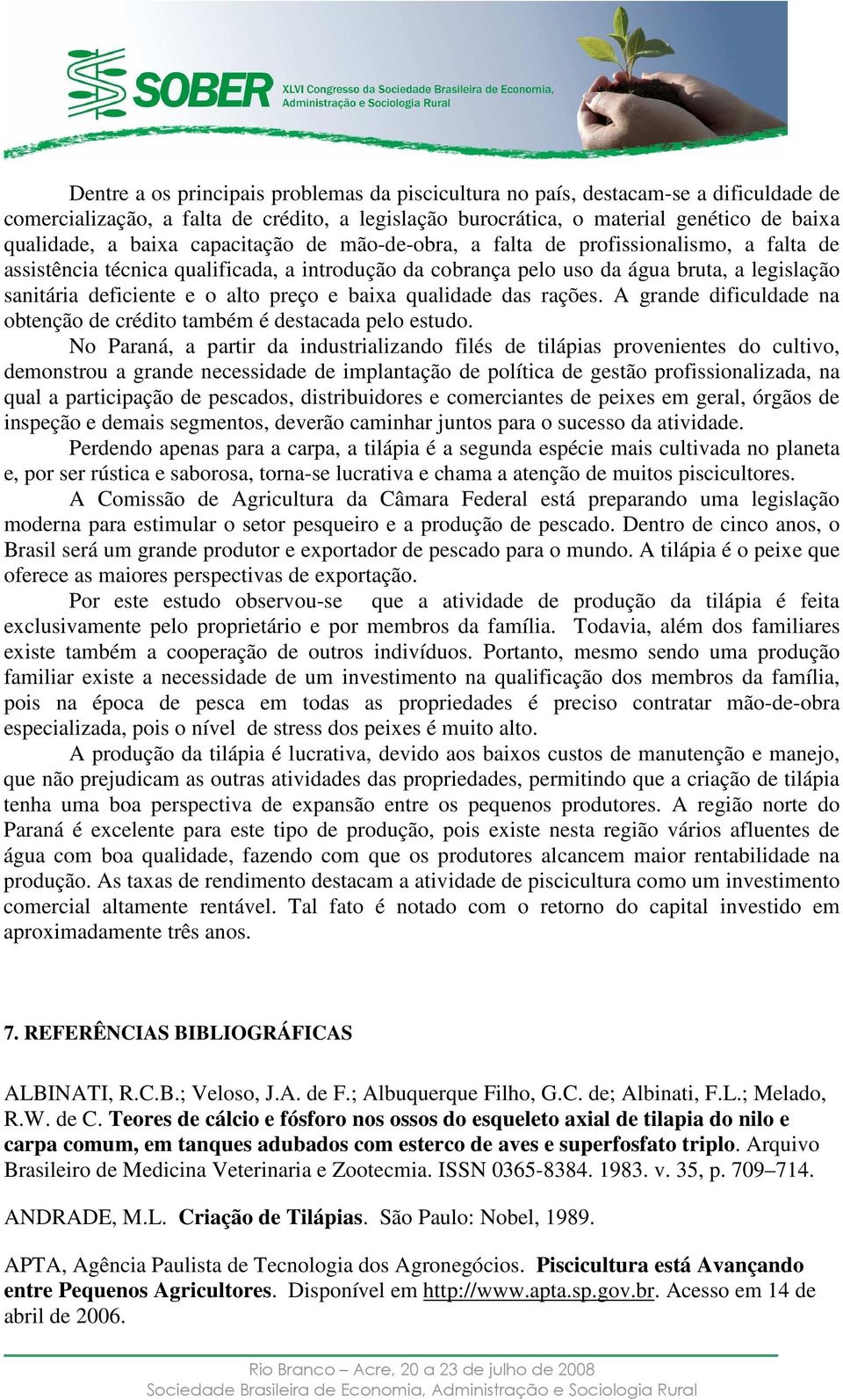 e baixa qualidade das rações. A grande dificuldade na obtenção de crédito também é destacada pelo estudo.