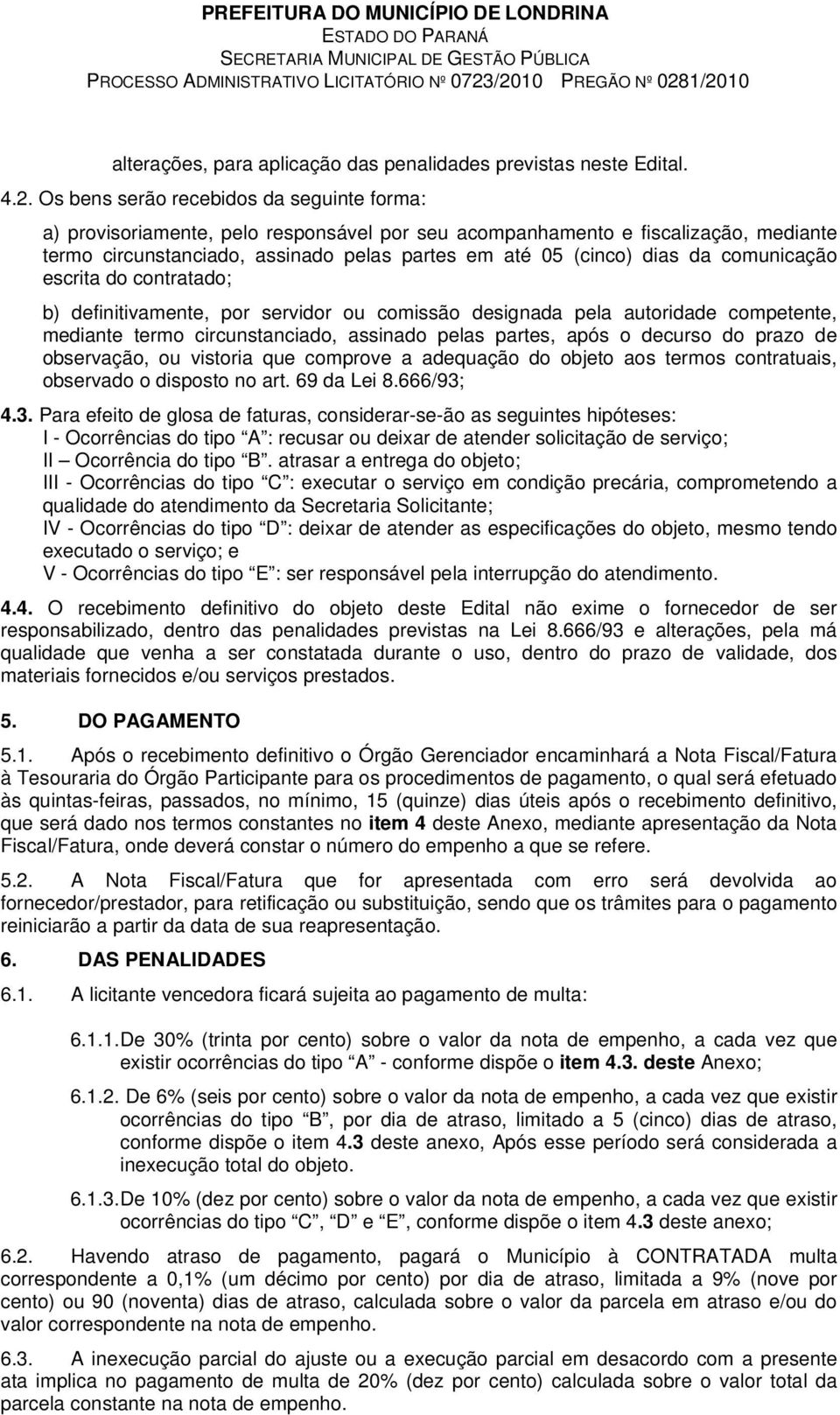 comunicação escrita do contratado; b) definitivamente, por servidor ou comissão designada pela autoridade competente, mediante termo circunstanciado, assinado pelas partes, após o decurso do prazo de