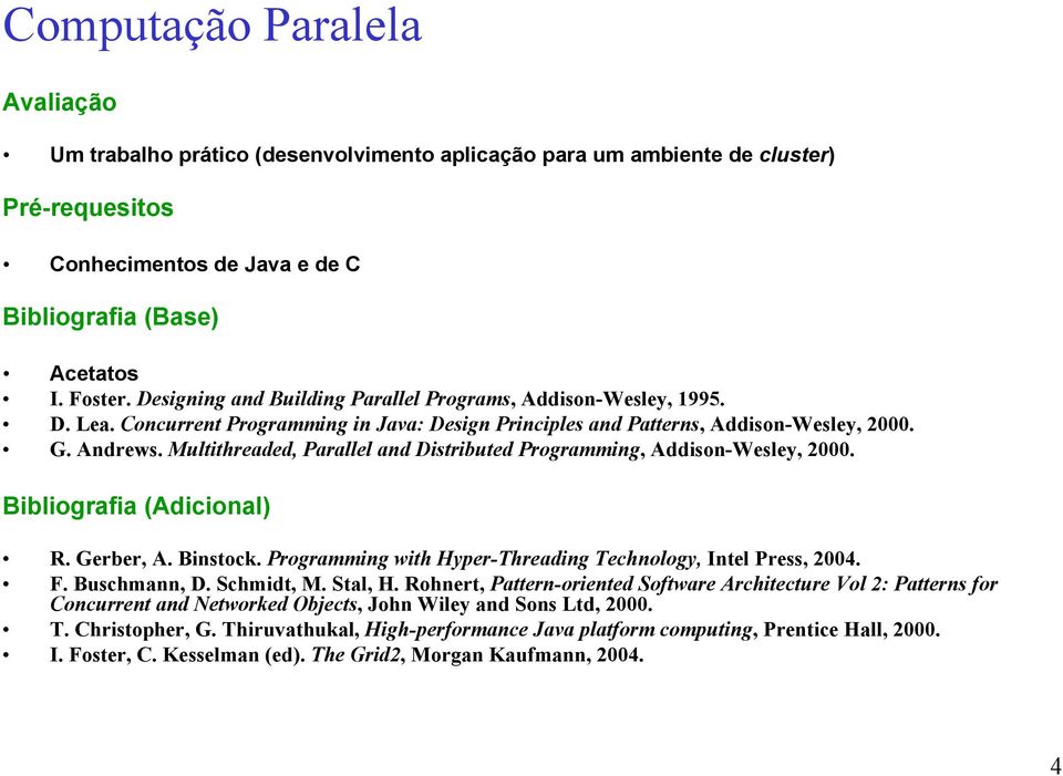 Multithreaded, Parallel and Distributed Programming, Addison-Wesley, 2000. Bibliografia (Adicional) R. Gerber, A. Binstock. Programming with Hyper-Threading Technology, Intel Press, 2004. F.