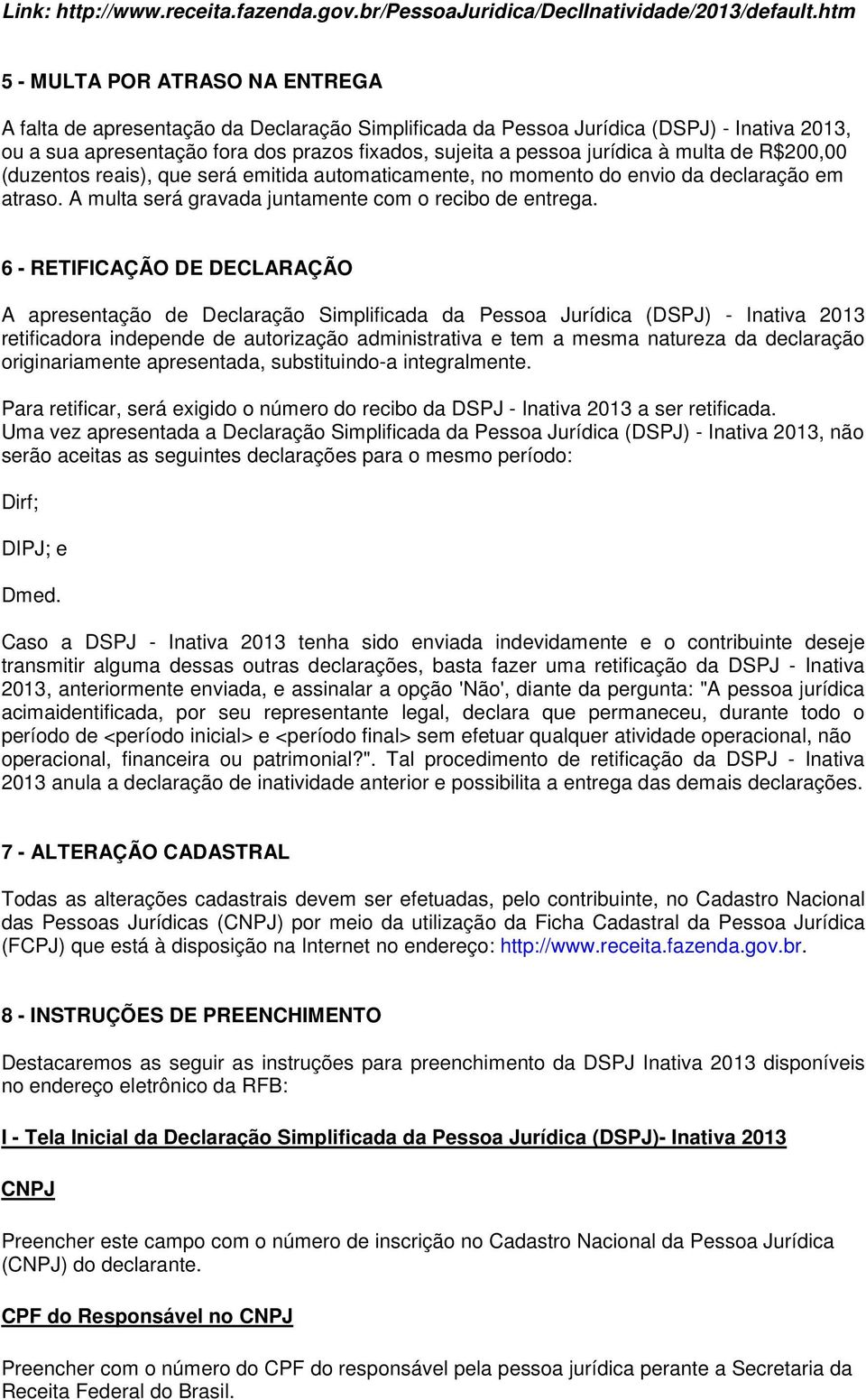 jurídica à multa de R$200,00 (duzentos reais), que será emitida automaticamente, no momento do envio da declaração em atraso. A multa será gravada juntamente com o recibo de entrega.