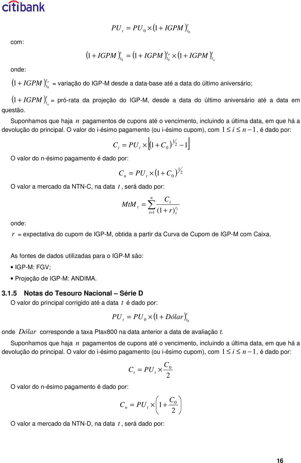 O valor do -ésmo pagameno (ou -ésmo cupom, com n, é dado por: O valor do n-ésmo pagameno é dado por: C C [ ] ( Cn C O valor a mercado da NTN-C, na daa, será dado por: MM C n ( r r expecava do cupom