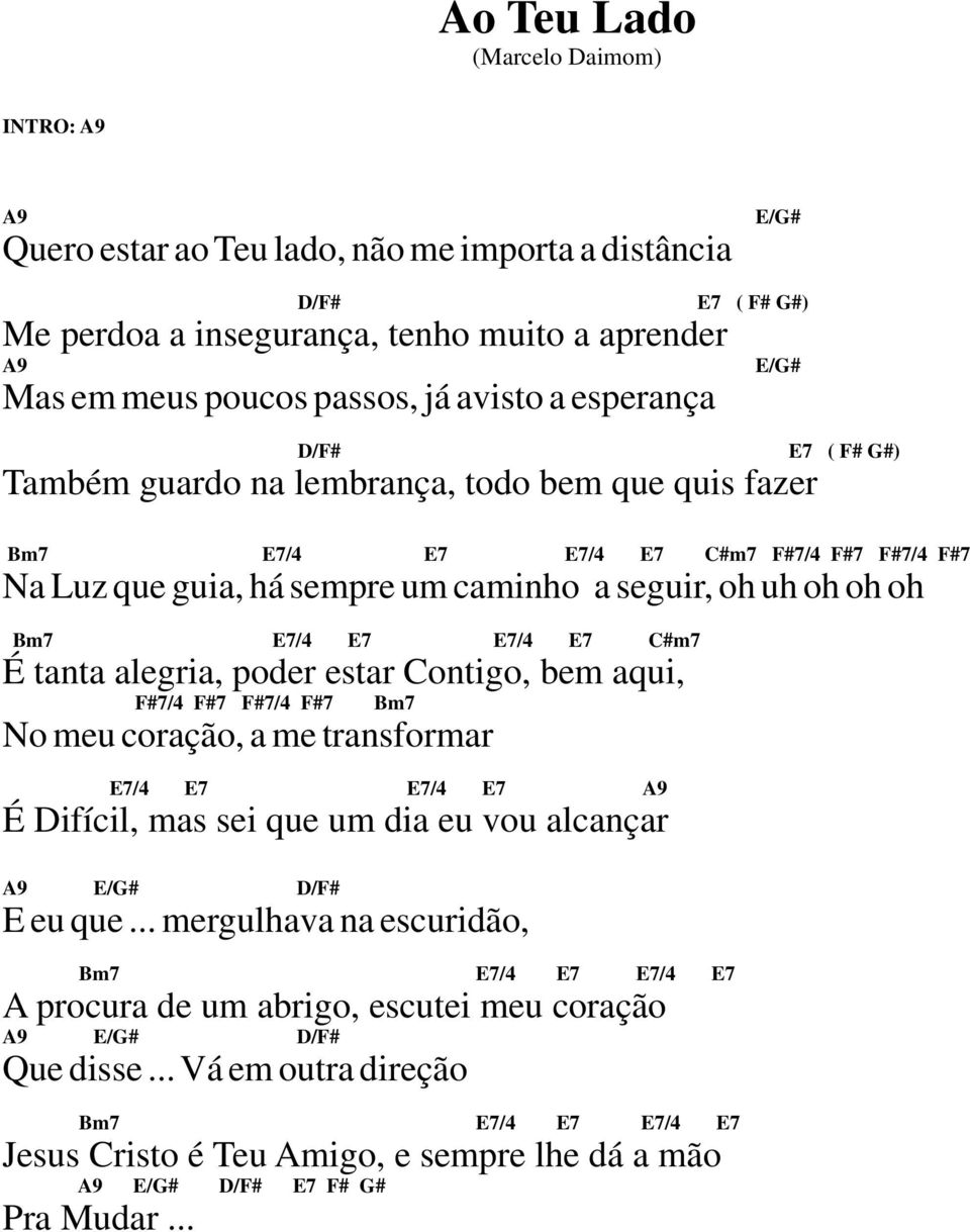 tanta alegria, poder estar Contigo, bem aqui, F#7/4 F#7 F#7/4 F#7 Bm7 No meu coração, a me transformar E7/4 E7 E7/4 E7 A9 É Difícil, mas sei que um dia eu vou alcançar A9 E/G# D/F# E eu que.