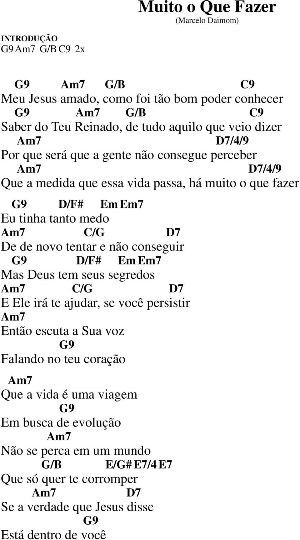 novo tentar e não conseguir D/F# Em Em7 Mas Deus tem seus segredos Am7 C/G D7 E Ele irá te ajudar, se você persistir Am7 Então escuta a Sua voz Falando no teu coração Am7