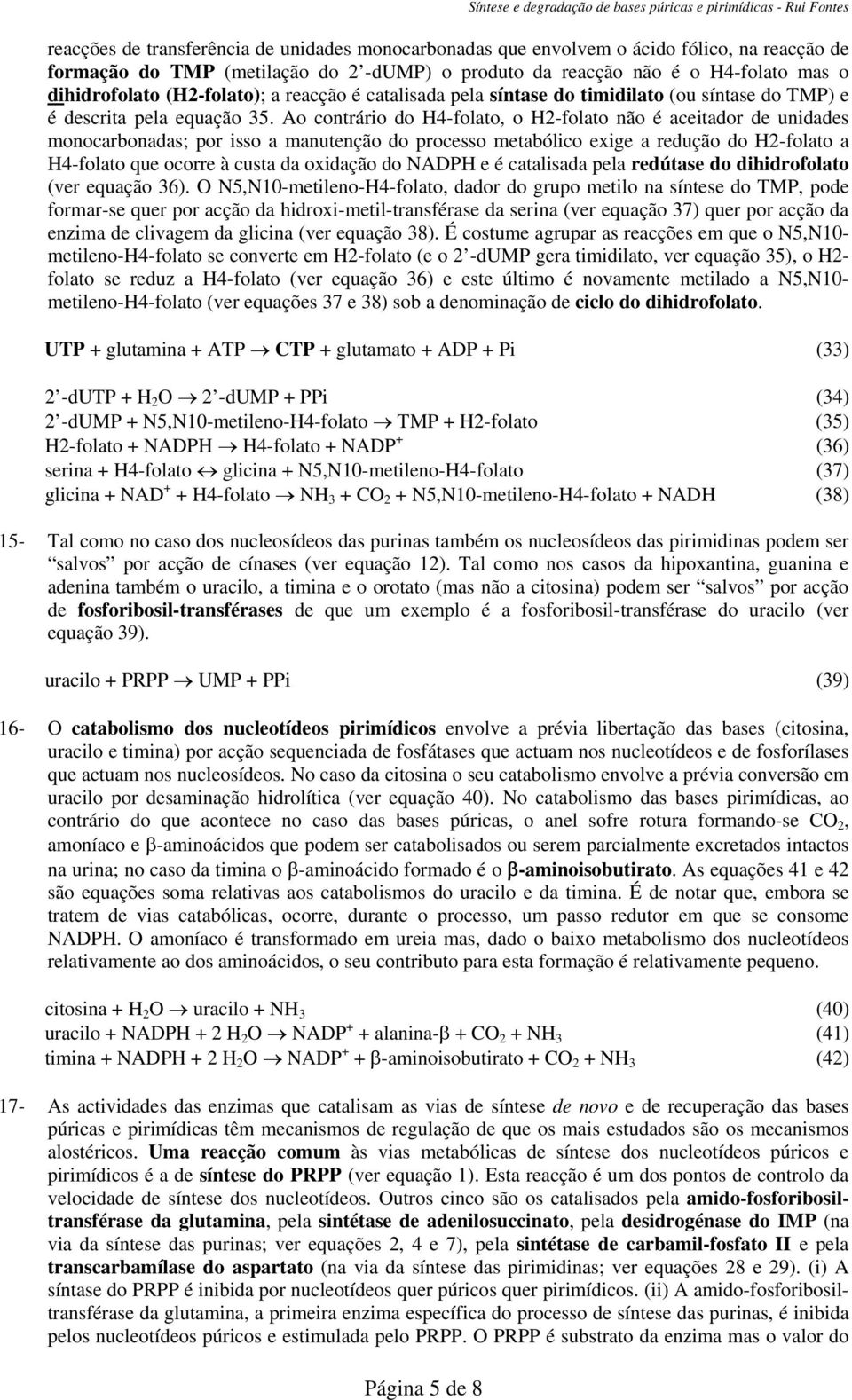 Ao contrário do H4-folato, o H2-folato não é aceitador de unidades monocarbonadas; por isso a manutenção do processo metabólico exige a redução do H2-folato a H4-folato que ocorre à custa da oxidação