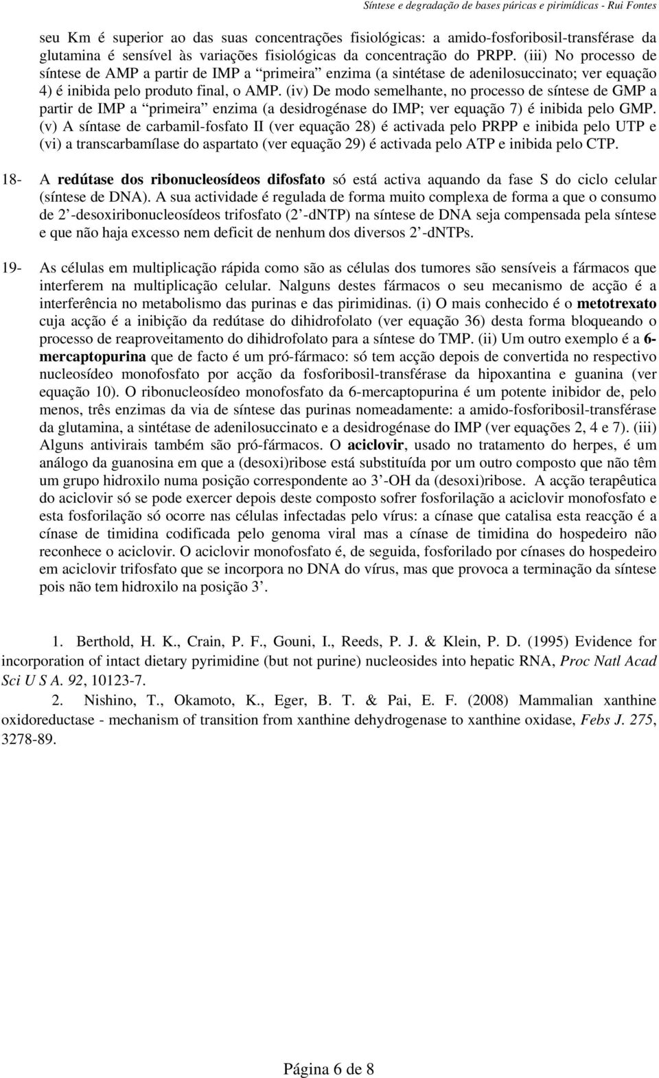 (iv) De modo semelhante, no processo de síntese de GMP a partir de IMP a primeira enzima (a desidrogénase do IMP; ver equação 7) é inibida pelo GMP.