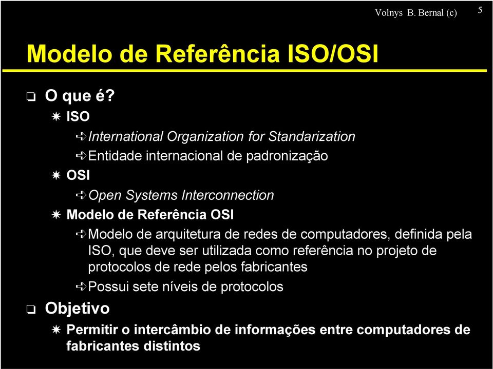Modelo de Referência OSI Modelo de arquitetura de redes de computadores, definida pela ISO, que deve ser utilizada como