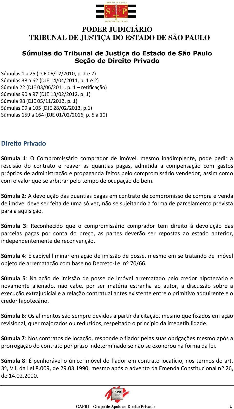 5 a 10) Direito Privado Súmula 1: O Compromissário comprador de imóvel, mesmo inadimplente, pode pedir a rescisão do contrato e reaver as quantias pagas, admitida a compensação com gastos próprios de