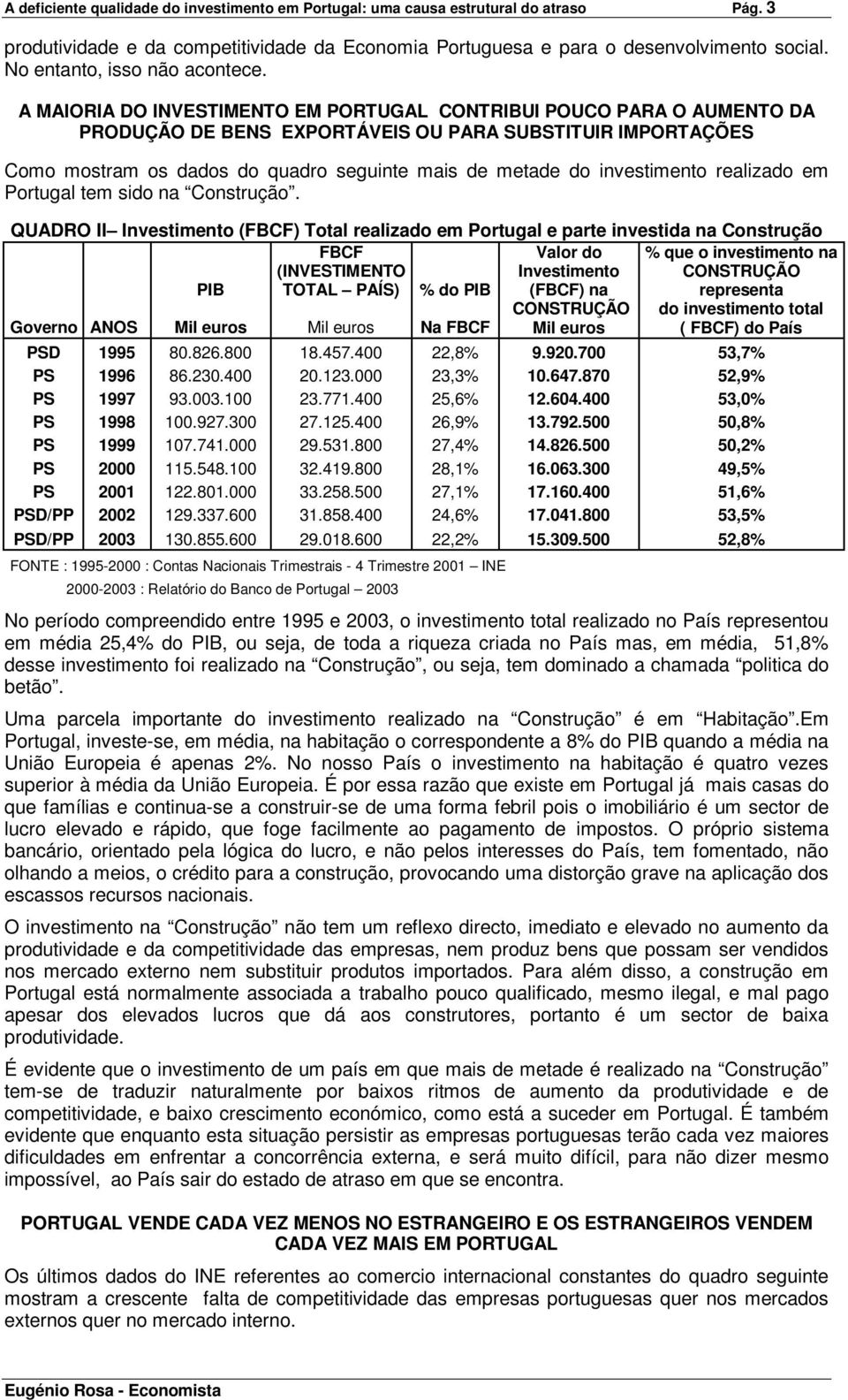 A MAIORIA DO INVESTIMENTO EM PORTUGAL CONTRIBUI POUCO PARA O AUMENTO DA PRODUÇÃO DE BENS EXPORTÁVEIS OU PARA SUBSTITUIR IMPORTAÇÕES Como mostram os dados do quadro seguinte mais de metade do